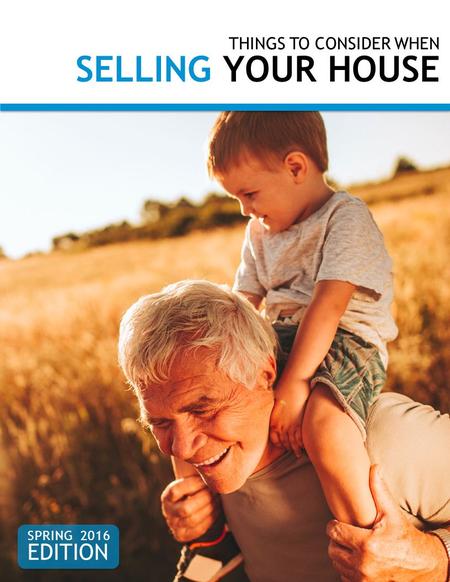 THINGS TO CONSIDER WHEN SELLING YOUR HOUSE SPRING 2016 EDITION.