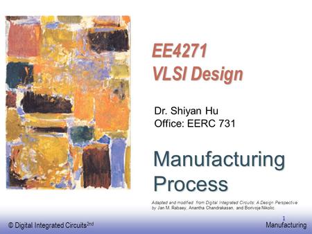 EE141 © Digital Integrated Circuits 2nd Manufacturing 1 Manufacturing Process Dr. Shiyan Hu Office: EERC 731 Adapted and modified from Digital Integrated.