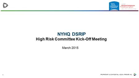 1 PROPRIETARY & CONFIDENTIAL – © 2014 PREMIER, INC. NYHQ DSRIP High Risk Committee Kick-Off Meeting March 2015.