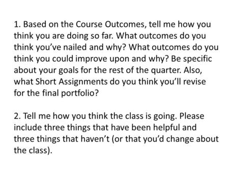 1. Based on the Course Outcomes, tell me how you think you are doing so far. What outcomes do you think you’ve nailed and why? What outcomes do you think.