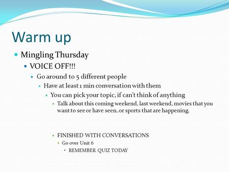 Warm up Mingling Thursday VOICE OFF!!! Go around to 5 different people Have at least 1 min conversation with them You can pick your topic, if can’t think.