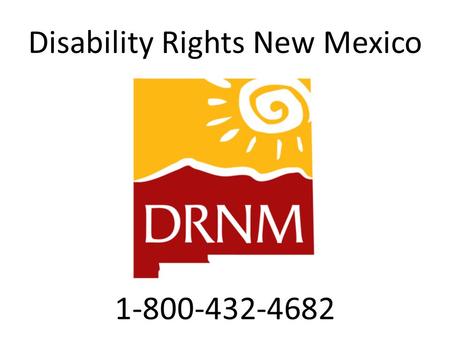 Disability Rights New Mexico 1-800-432-4682. Disability Rights New Mexico Mission statement: “To protect, promote, and expand the legal and civil rights.