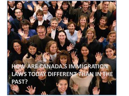 HOW ARE CANADA'S IMMIGRATION LAWS TODAY DIFFERENT THAN IN THE PAST?