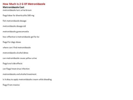 How Much Is 2 G Of Metronidazole Metronidazole Cost metronidazole turn urine brown flagyl dose for diverticulitis 500 mg fish metronidazole dosage metronidazole.