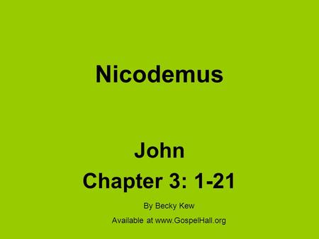 Nicodemus John Chapter 3: 1-21 By Becky Kew Available at www.GospelHall.org.