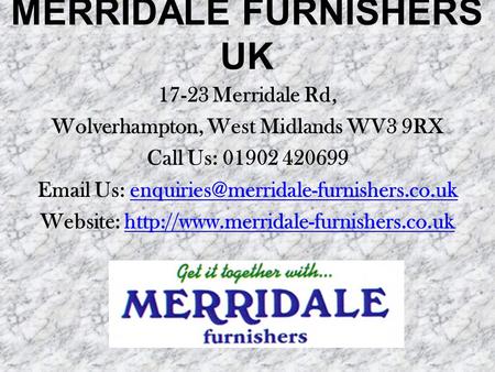 MERRIDALE FURNISHERS UK 17-23 Merridale Rd, Wolverhampton, West Midlands WV3 9RX Call Us: 01902 420699  Us: