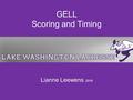 GELL Scoring and Timing Lianne Leewens 2016. Home Team: The Basics –Table/chairs –Game Clock/Penalty Clock (stop watch/phone – that counts down) –Score.