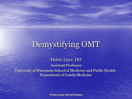 Photos used with permission Demystifying OMT Helen Luce, DO Assistant Professor University of Wisconsin School of Medicine and Public Health - Department.