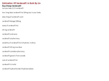 Estimation Of Vardenafil In Bulk By Uv Buy Cheap Vardenafil can you take 2 2.5 vardenafil how long does vardenafil hcl 20mg stay in your body does 5mg.