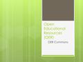 Open Educational Resources (OER) OER Commons. Goals  Provide a brief explanation OER in general  Provide a brief overview and explanation of OER Commons.