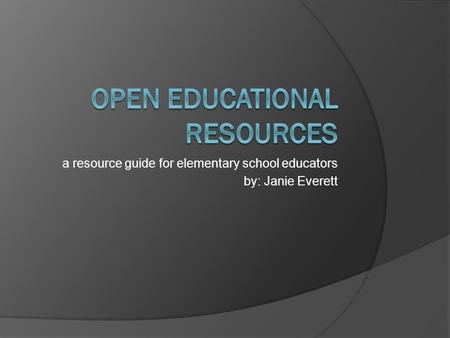 A resource guide for elementary school educators by: Janie Everett.