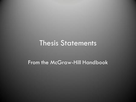 Thesis Statements From the McGraw-Hill Handbook. The thesis is the central idea of your paper. The thesis statement is the sentence or sentences that.