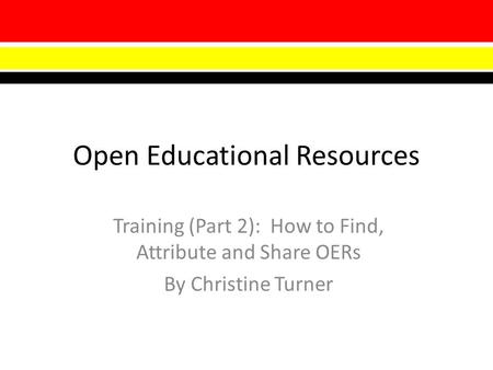 Open Educational Resources Training (Part 2): How to Find, Attribute and Share OERs By Christine Turner.