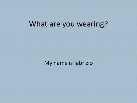 What are you wearing? My name is fabrizio. The first boy on the left is wearing a green t shirt, blue jeans and sneakers. The second girl on the left.