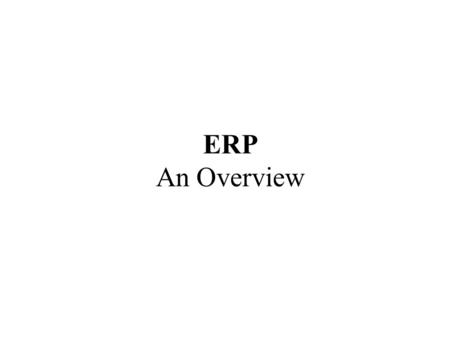 ERP An Overview. What is ERP? A Brainwave? A A Fad? A Quick fix solution? A Software package?