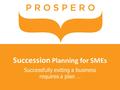 Succession Planning for SMEs Successfully exiting a business requires a plan …