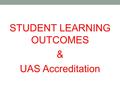 STUDENT LEARNING OUTCOMES & UAS Accreditation. Northwest Commission on Colleges and Universities (NWCCU)