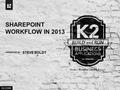 PRESENTED BY: K2.COM STEVE BOLDT SHAREPOINT WORKFLOW IN 2013.