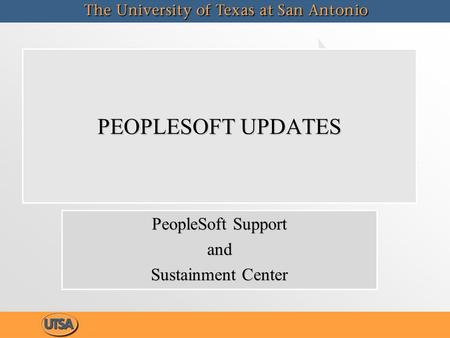 PEOPLESOFT UPDATES PeopleSoft Support and Sustainment Center PeopleSoft Support and Sustainment Center.