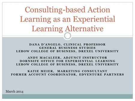 DANA D’ANGELO, CLINICAL PROFESSOR GENERAL BUSINESS STUDIES LEBOW COLLEGE OF BUSINESS, DREXEL UNIVERSITY ANDY MACALEER, ADJUNCT INSTRUCTOR DORNSIFE OFFICE.