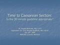 Time to Caesarean Section: Is the 30-minute guideline appropriate? Dr. Angela Naismith, MD, CCFP Supervisor: Dr. Lynn Murphy Kaulbeck, MD, FRCSC Oct 16.