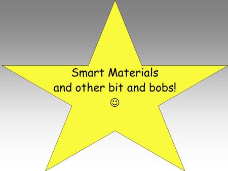 Smart Materials and other bit and bobs!. What are Smart Materials? Smart materials are materials that have one or more properties that can be significantly.