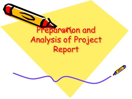 Preparation and Analysis of Project Report. What is a Project Report?  A Project Report is a detailed description of the Project  The Project Report.