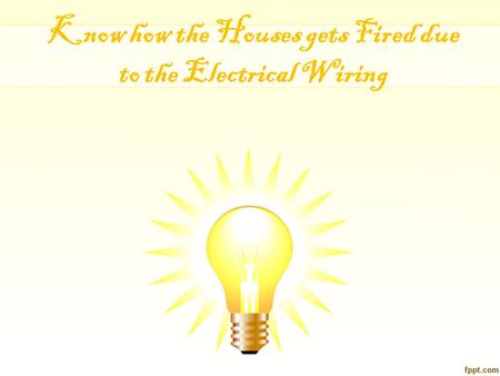 Know how the Houses gets Fired due to the Electrical Wiring.