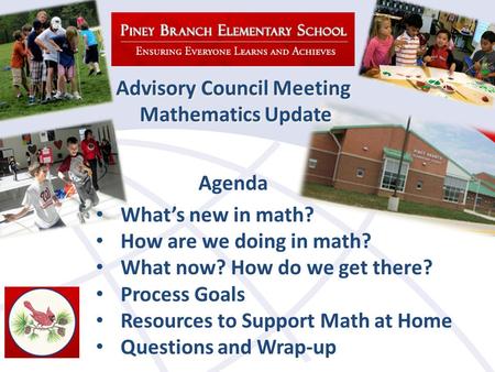 Agenda What’s new in math? How are we doing in math? What now? How do we get there? Process Goals Resources to Support Math at Home Questions and Wrap-up.