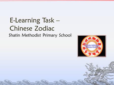 E-Learning Task – Chinese Zodiac Shatin Methodist Primary School.