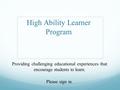 High Ability Learner Program Providing challenging educational experiences that encourage students to learn. Please sign in.