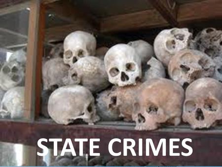 STATE CRIMES. Learning Objectives: To understand what is meant by state crimes To be aware of examples of state crimes To appreciate why state crimes.