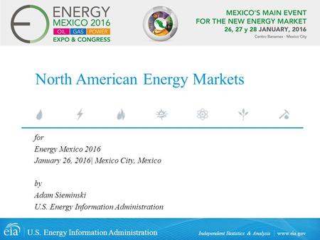 Www.eia.gov U.S. Energy Information Administration Independent Statistics & Analysis North American Energy Markets for Energy Mexico 2016 January 26, 2016|