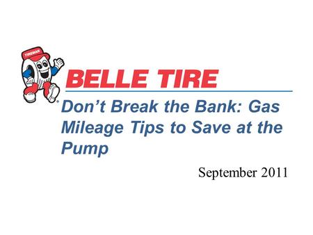 Don’t Break the Bank: Gas Mileage Tips to Save at the Pump September 2011.