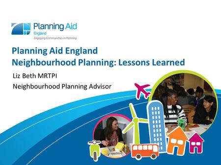 Planning Aid England Neighbourhood Planning: Lessons Learned Liz Beth MRTPI Neighbourhood Planning Advisor.