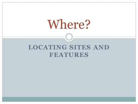 LOCATING SITES AND FEATURES Where?. Key Words ARCHAEOLOGICAL SURVEY RESEARCH DESIGN SYSTEMATIC VS. RANDOM SURVEY TRANSECTS GRIDS PEDESTRIAN RECONNAISSANCE.