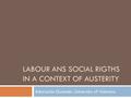 LABOUR ANS SOCIAL RIGTHS IN A CONTEXT OF AUSTERITY Adoración Guamán. University of Valencia.