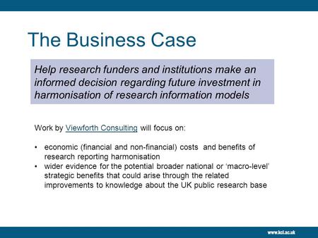 The Business Case Help research funders and institutions make an informed decision regarding future investment in harmonisation of research information.