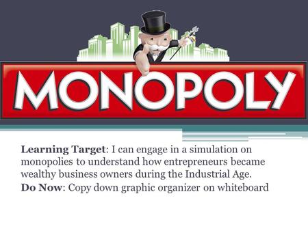 Learning Target: I can engage in a simulation on monopolies to understand how entrepreneurs became wealthy business owners during the Industrial Age. Do.