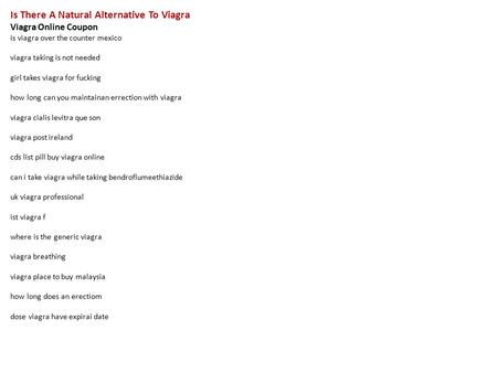 Is There A Natural Alternative To Viagra Viagra Online Coupon is viagra over the counter mexico viagra taking is not needed girl takes viagra for fucking.