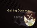 Gaining Decisions G. Earl Knight. How To Bring People to a Decision.