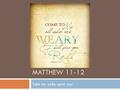 MATTHEW 11-12 Take my yoke upon you. Write down the best compliment you’ve been given (or a compliment you receive most often).