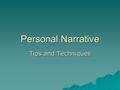 Personal Narrative Tips and Techniques. FOCUS  Narrative effect is the main story, moral, or message offered.  Ask, “Why am I telling this story?” or.