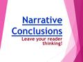 Narrative Conclusions Leave your reader thinking!.