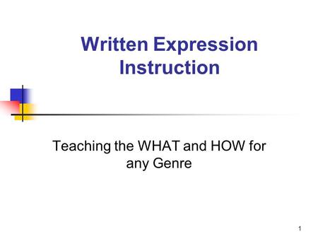 1 Written Expression Instruction Teaching the WHAT and HOW for any Genre.