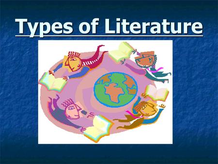 Types of Literature. Genre – the type of literature, such as a novel or a short story.