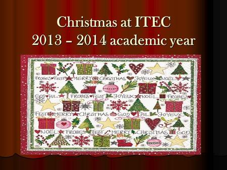 Christmas at ITEC 2013 – 2014 academic year. May your neighbours respect you, Trouble neglect you, The Angels protect you and Heaven accept you!