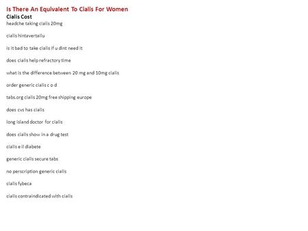 Is There An Equivalent To Cialis For Women Cialis Cost headche taking cialis 20mg cialis hintavertailu is it bad to take cialis if u dint need it does.