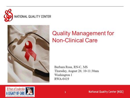 1 Quality Management for Non-Clinical Care Barbara Rosa, RN-C, MS Thursday, August 26; 10-11:30am Washington 1 RWA-0419.