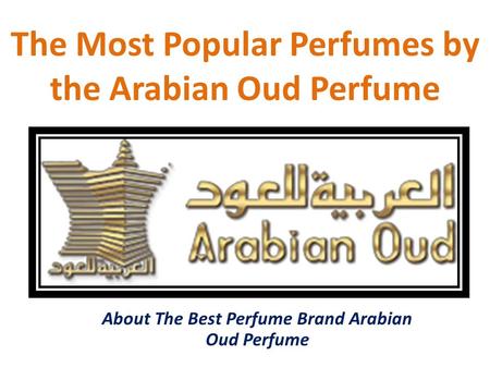 The Most Popular Perfumes by the Arabian Oud Perfume About The Best Perfume Brand Arabian Oud Perfume.